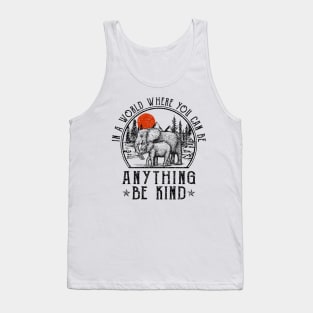 Elephant In A World Where You Can Be Anything Be Kind Tank Top